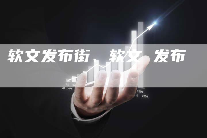 软文发布街、软文 发布