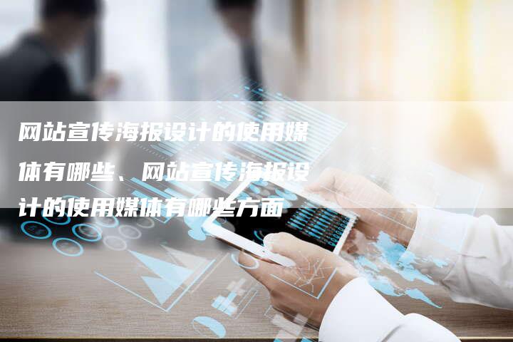 网站宣传海报设计的使用媒体有哪些、网站宣传海报设计的使用媒体有哪些方面