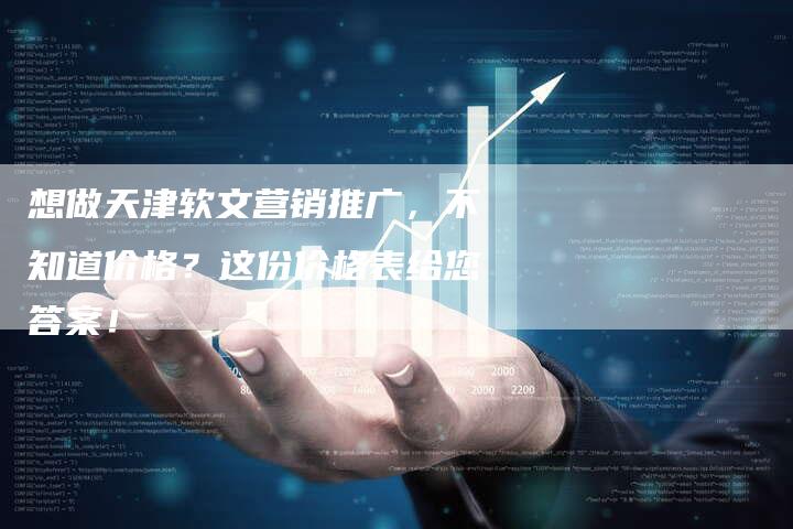 想做天津软文营销推广，不知道价格？这份价格表给您答案！
