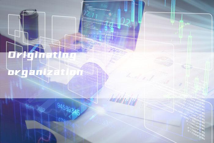 Originating organization