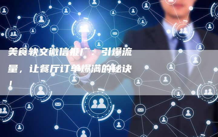 美食软文微信推广：引爆流量，让餐厅订单爆满的秘诀！