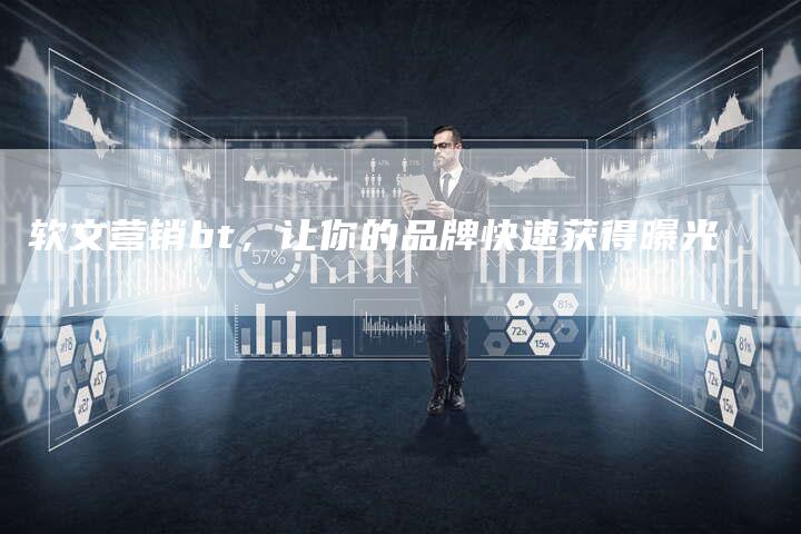 软文营销bt，让你的品牌快速获得曝光