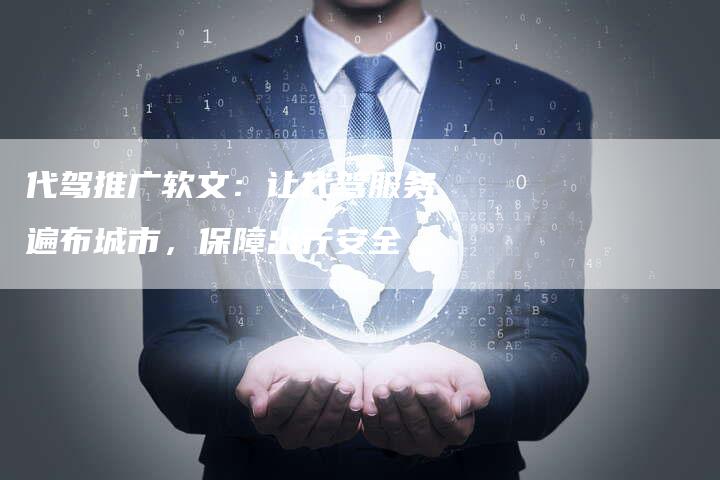代驾推广软文：让代驾服务遍布城市，保障出行安全