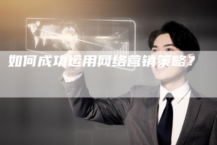 如何成功运用网络营销策略？