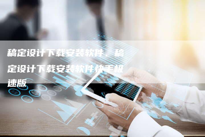 稿定设计下载安装软件、稿定设计下载安装软件快手极速版
