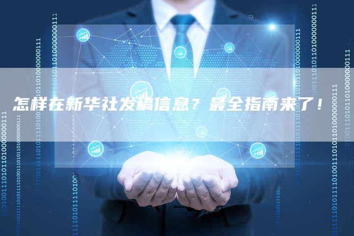 怎样在新华社发稿信息？最全指南来了！