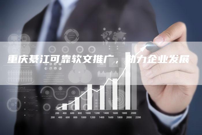 重庆綦江可靠软文推广，助力企业发展