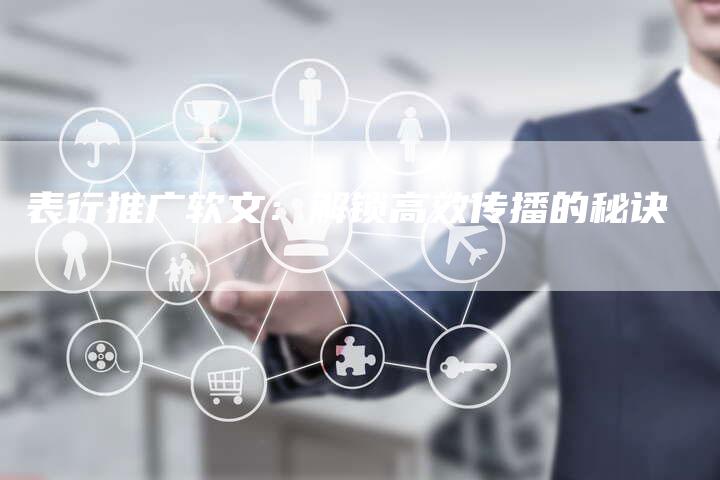 表行推广软文：解锁高效传播的秘诀