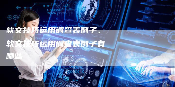 软文技巧运用调查表例子、软文技巧运用调查表例子有哪些