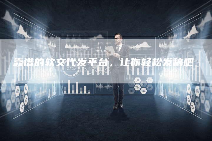乚靠谱的软文代发平台，让你轻松发稿吧
