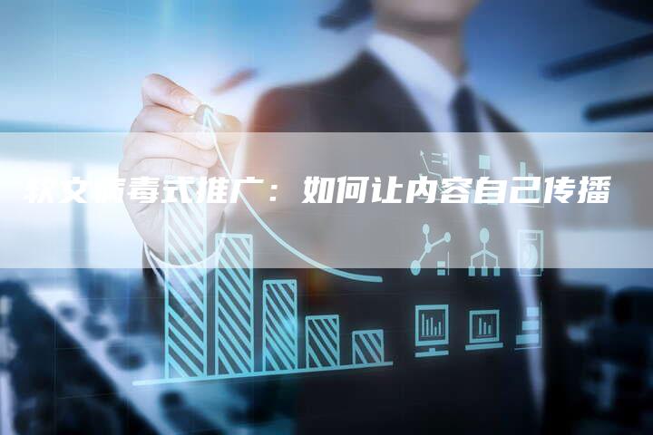 软文病毒式推广：如何让内容自己传播