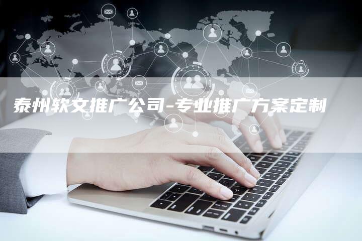 泰州软文推广公司-专业推广方案定制