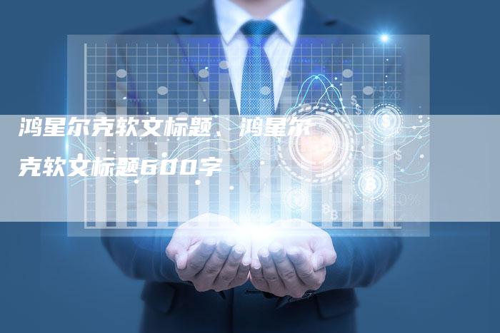 鸿星尔克软文标题、鸿星尔克软文标题600字