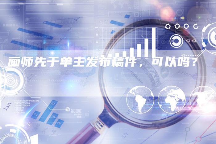 画师先于单主发布稿件，可以吗？