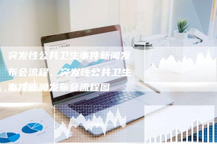 突发性公共卫生事件新闻发布会流程、突发性公共卫生事件新闻发布会流程图