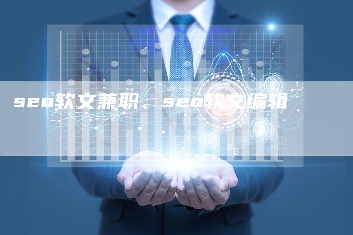 seo软文兼职、seo软文编辑