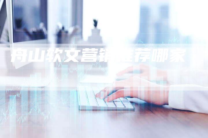 舟山软文营销推荐哪家