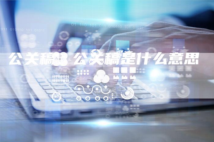 公关稿、公关稿是什么意思