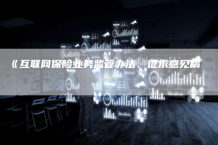 《互联网保险业务监管办法、征求意见稿
