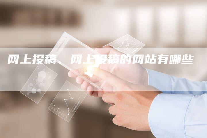 网上投稿、网上投稿的网站有哪些