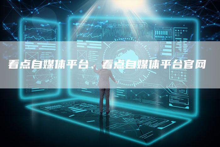 看点自媒体平台、看点自媒体平台官网