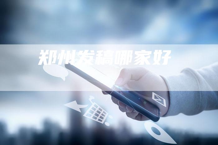 郑州发稿哪家好