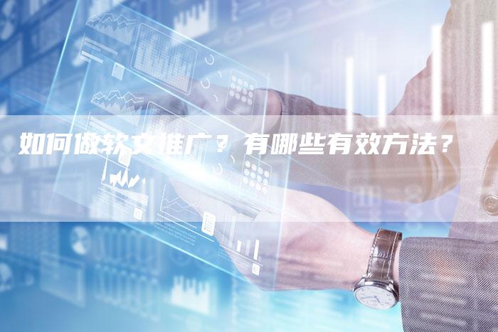 如何做软文推广?有哪些有效方法?