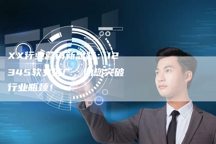 XX行业营销新思路：12345软文推广，助您突破行业瓶颈！