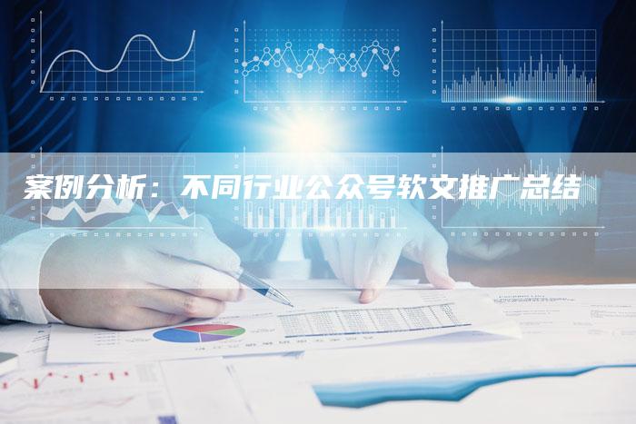 案例分析：不同行业公众号软文推广总结