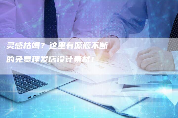 灵感枯竭？这里有源源不断的免费理发店设计素材！