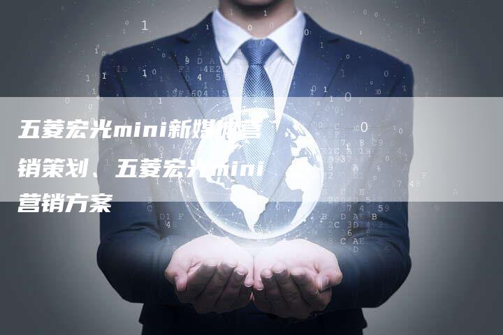 五菱宏光mini新媒体营销策划、五菱宏光mini营销方案