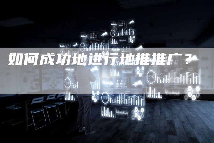 如何成功地进行地推推广？