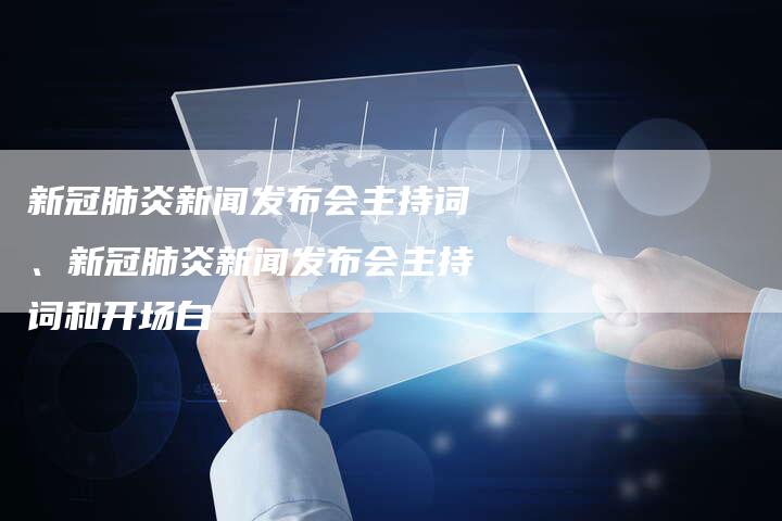 新冠肺炎新闻发布会主持词、新冠肺炎新闻发布会主持词和开场白