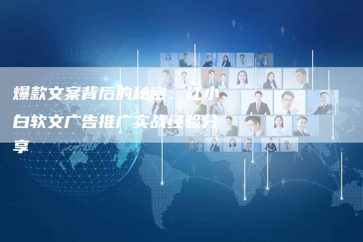 爆款文案背后的秘密：江小白软文广告推广实战经验分享