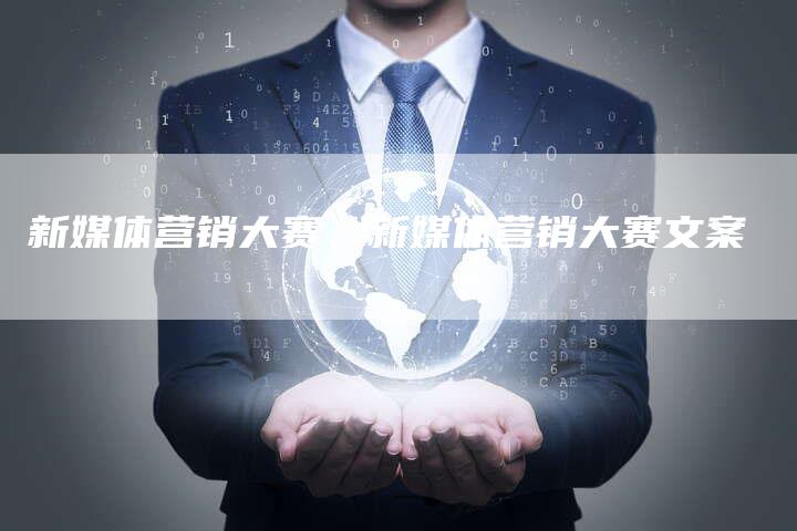 新媒体营销大赛、新媒体营销大赛文案