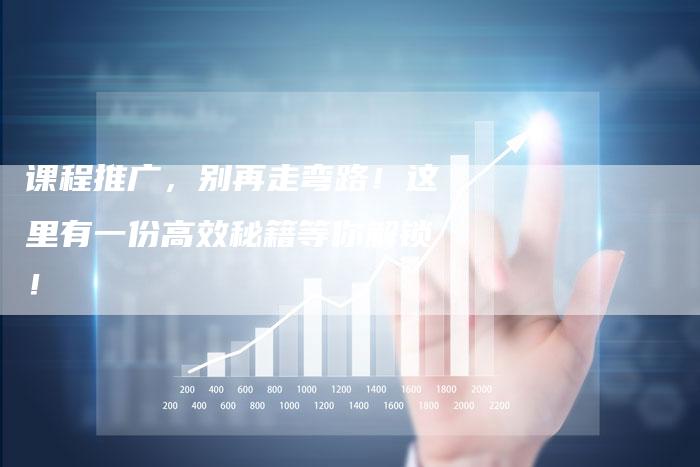 课程推广，别再走弯路！这里有一份高效秘籍等你解锁！