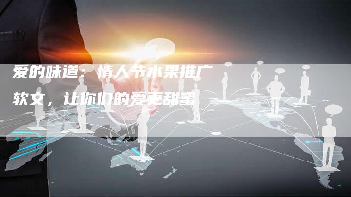 爱的味道：情人节水果推广软文，让你们的爱更甜蜜