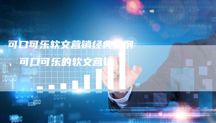 可口可乐软文营销经典案例、可口可乐的软文营销