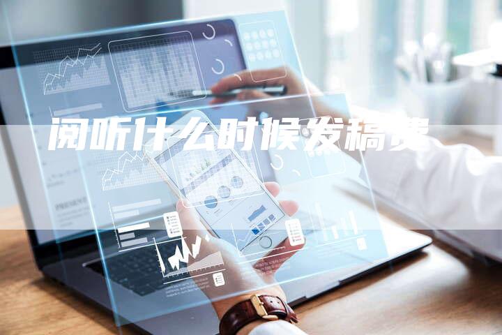 阅听什么时候发稿费