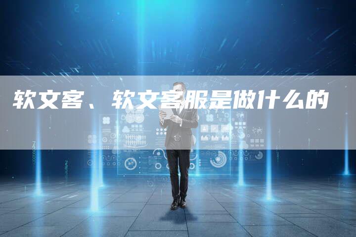 软文客、软文客服是做什么的