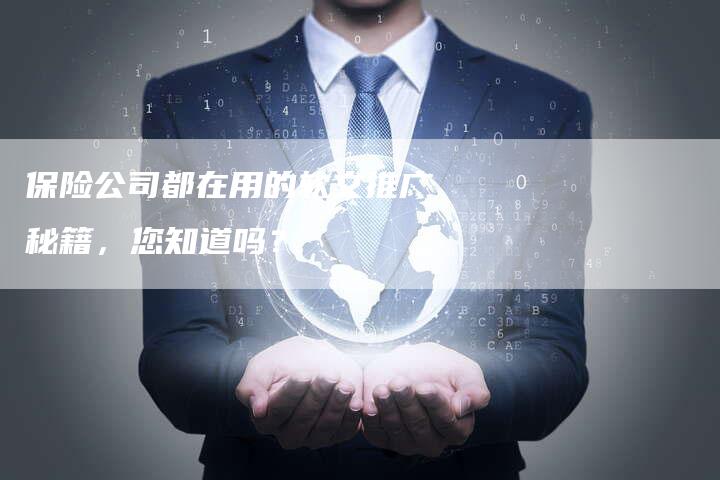 保险公司都在用的软文推广秘籍，您知道吗？