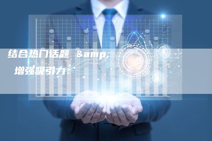 结合热门话题 & 增强吸引力：
