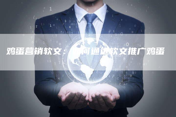 鸡蛋营销软文：如何通过软文推广鸡蛋