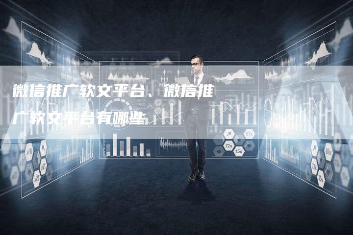 微信推广软文平台、微信推广软文平台有哪些