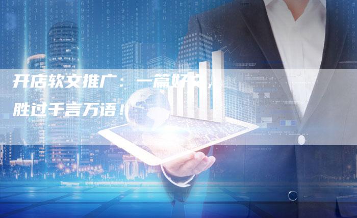 开店软文推广：一篇好文，胜过千言万语！