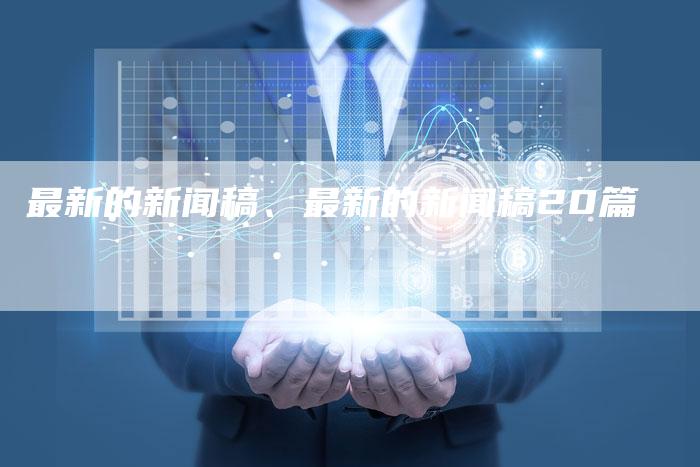 最新的新闻稿、最新的新闻稿20篇
