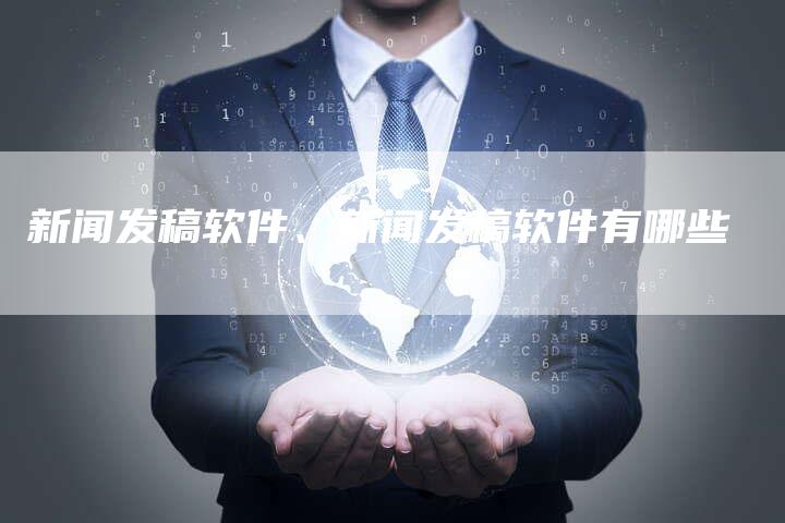 新闻发稿软件、新闻发稿软件有哪些
