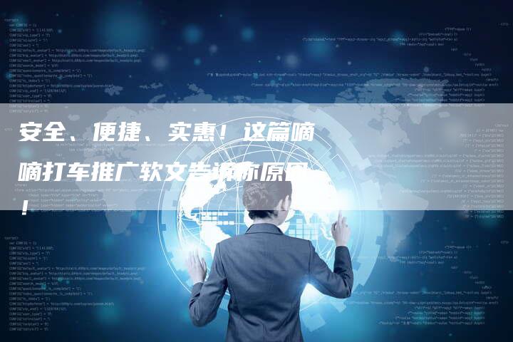 安全、便捷、实惠！这篇嘀嘀打车推广软文告诉你原因！