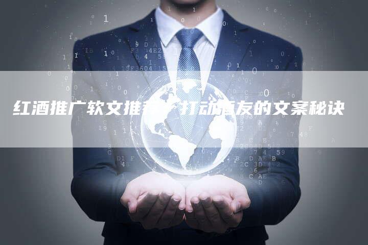 红酒推广软文推荐：打动酒友的文案秘诀