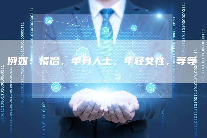 例如：情侣，单身人士，年轻女性，等等